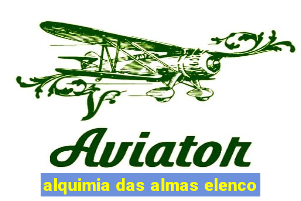 alquimia das almas elenco